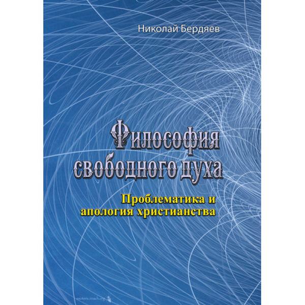 Философия свободного духа. Проблематика и апология христианства. Николай Бердяев. Центр учбової літератури