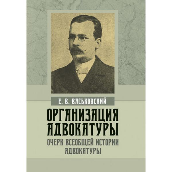Организация адвокатуры. Очерки всеобщей истории адвокатуры. Васьковский В. Е. Центр учбової літератури