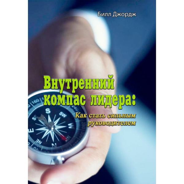 Внутренний компас лидера: Как стать сильным руководителем. Билл Джордж. Центр учбової літератури