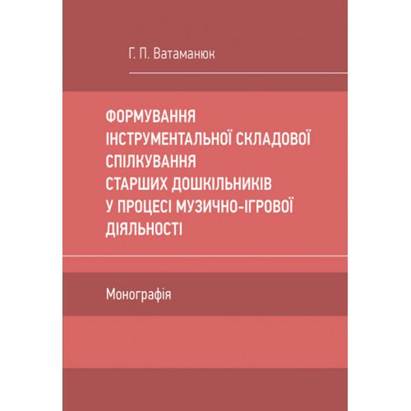 Формування інструментальної складової спілкування старших дошкільників у процесі музично-ігрової дія. Ватаманюк Г. П. Центр учбової літератури