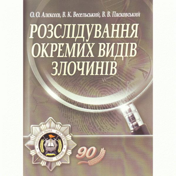 Розслідування окремих видів злочинів. 2-е видання. Навчальний посібник рекомендовано МОН України. Алєксєєв О. О. Центр учбової літератури
