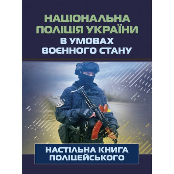 Національна поліція України в умовах воєнного стану. Настільна книга поліцейського. Під. заг. ред. Копотуна І. М. Центр учбової літератури