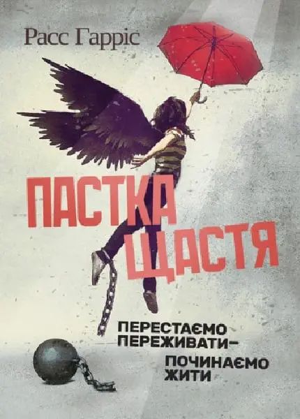 Пастка щастя. Перестаємо переживати — починаємо жити. Расс Гарріс. Центр учбової літератури