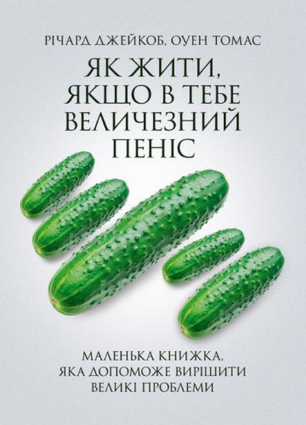 Як жити, якщо в тебе величезний пеніс. Маленька книжка, яка допоможе вирішити великі проблеми. Річард Джейкоб, Оуен Томас. Скіф