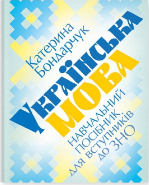Українська мова: навчальний посібник для вступників до ЗНО. 2-е видання, доповнене. Бондарчук К. С. Центр учбової літератури
