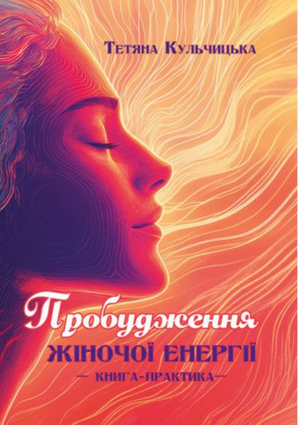 Пробудження жіночої енергії: книга-практика. Кульчицька Т. Скіф