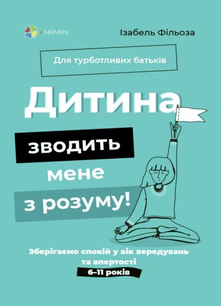 Дитина зводить мене з розуму! Зберігаємо спокій у вік вередувань та впертості (тверда обкладинка) Ізабель Фільоза, Анук Дюбуа. Видавнича група «Основа