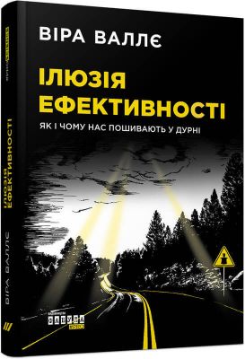 Ілюзія ефективності: як і чому нас пошивають у дурні. Віра Валлє. ФАБУЛА