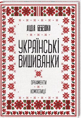 Українські вишиванки: орнаменти, композиції. Лідія Бебешко. Клуб Сімейного Дозвілля
