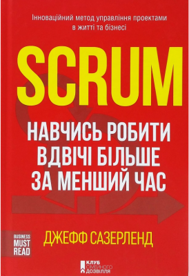 Scrum. Навчись робити вдвічі більше за менший час. Сазерленд Д. КСД (Клуб Сімейного Дозвілля)