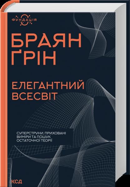 Елегантний Всесвіт: суперструни, приховані виміри та пошук остаточної теорії. Браян Ґрін. КСД (Клуб Сімейного Дозвілля)