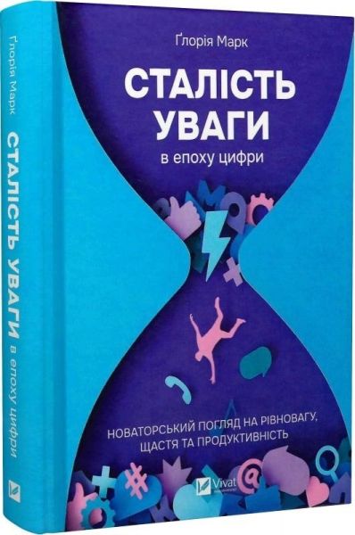 Сталість уваги в епоху цифри. Новаторський погляд на рівновагу, щастя та продуктивність. Ґлорія Марк. Vivat