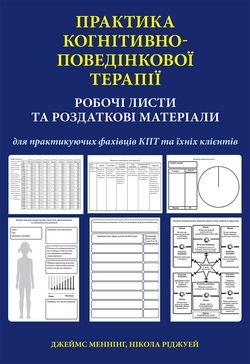 Практика когнітивно-поведінкової терапії. Робочі листи та роздаткові матеріали для практикуючих фахівців КПТ та їхніх клієнтів. Науковий Світ