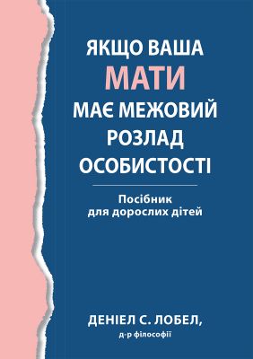Якщо ваша мати має межовий розлад особистості. Посібник для дорослих дітей. Деніел С. Лобел. Діалектика