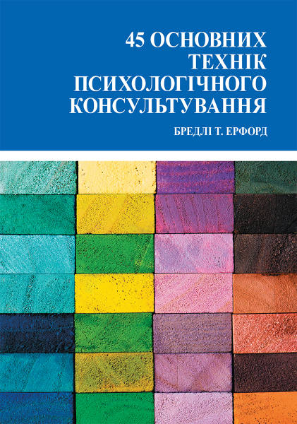 45 основних технік психологічного консультування. Бредлі Т. Ерфорд. Науковий світ