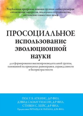 Просоциальное использование эволюционной науки для формирования высокопроизводительной группы, основанной на принципах равноправия, справедливости и беспристрастности. Пол У.С. Аткинс, Дэвид Слоан Уилсон, Стивен С. Хейс. Науковий світ