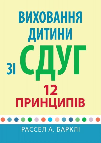 Виховання дитини зі СДУГ. 12 принципів. Рассел А. Барклі. Науковий світ