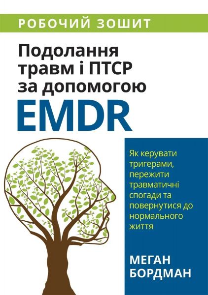 Подолання травм і ПТСР за допомогою EMDR: як керувати тригерами, пережити травматичні спогади та повернутися до нормального життя. Робочий зошит