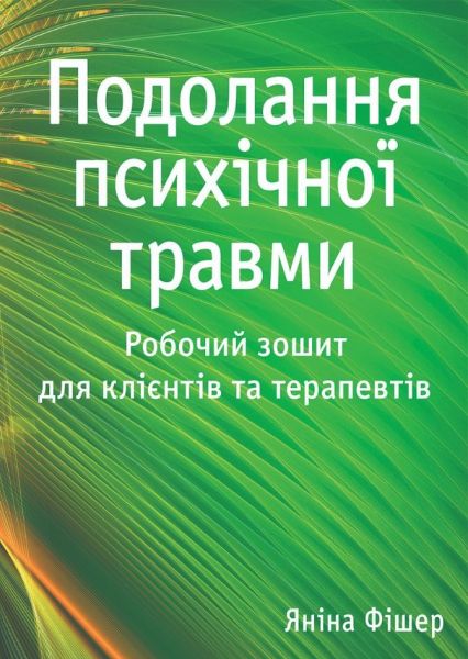 Подолання психічної травми. Робочий зошит для клієнтів та терапевтів