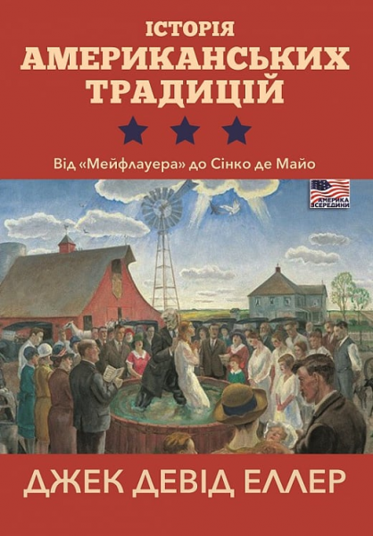 Історія американських традицій. Від «Мейфлауера» до Сінко де Майо» Еллер Джек Девід. Видавництво Анетти Антоненко