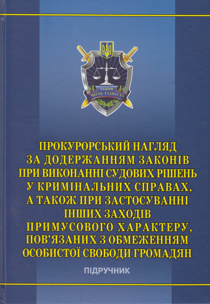 Прокурорський нагляд за додержанням законів при виконанні судових рішень у кримінальних справах, а також при застосуванні інших заходів примусового характеру, пов’язаних з обмеженням особистої свободи громадян: навч.-практ. посіб. Алерта