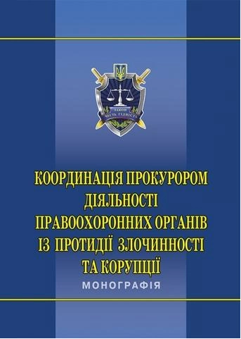 Координація прокурором діяльності правоохоронних органів із протидії злочинності та корупції: монографія. Алерта