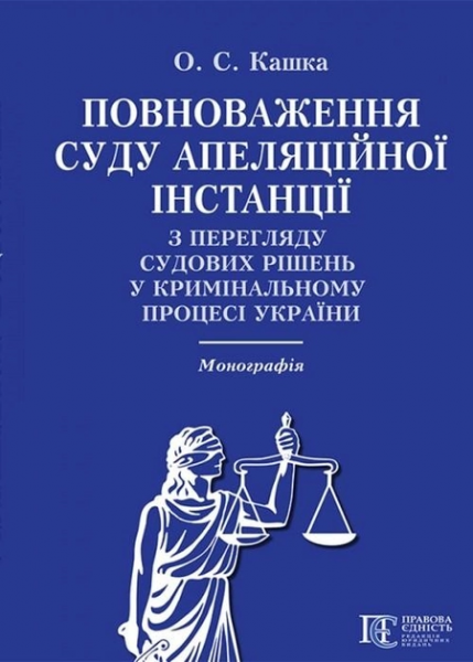 Повноваження суду апеляційної інстанції з перегляду судових рішень у кримінальному процесі України: Монографія. Алерта