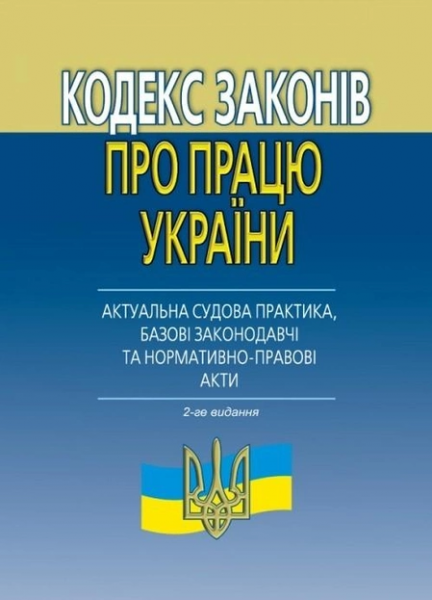 Кодекс законів про працю: (АКТУАЛЬНА судова практика, базові законодавчі та нормативно-правові акти) 2-ге видання. Алерта