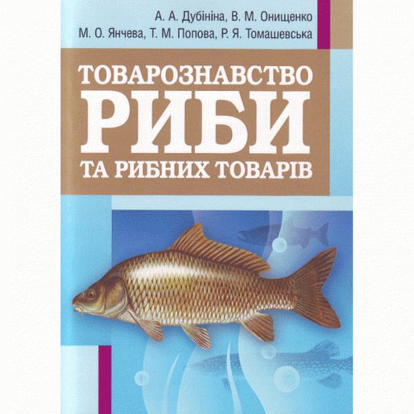 Товарознавство риби та рибних товарів. Навчальний посібник рекомендовано МОН України. Дубініна А. А. Центр учбової літератури