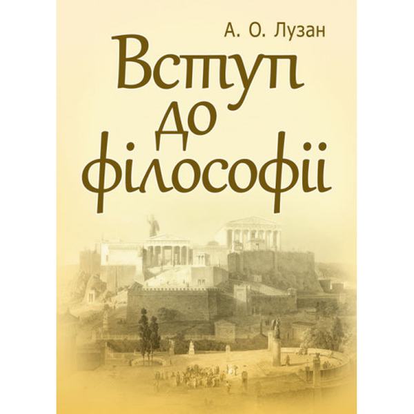 Вступ до філософії. Навчальний посібник рекомендовано МОН України. Лузан А. О. Центр учбової літератури