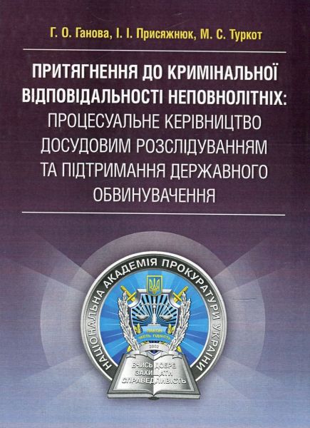 Притягнення до кримінальної відповідальності неповнолітніх:процесуальне керівництво досудовим розслідуванням та підтримання державного обвинувачення Практичний посібник. Ганова Г. О. Центр учбової літератури