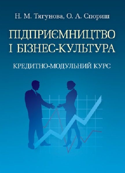 Підприємництво і бізнес-культура. Кредитно-модульний курс. Навчальний посібник рекомендовано МОН України. Тягунова Н. М. Центр учбової літератури