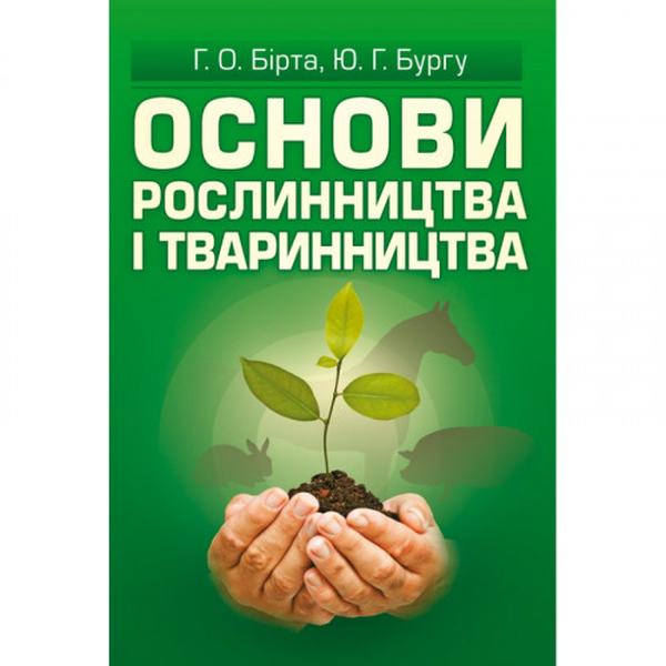 Основи рослинництва і тваринництва. Навчальний посібник рекомендовано МОН України. Бірта Г. О. Центр учбової літератури