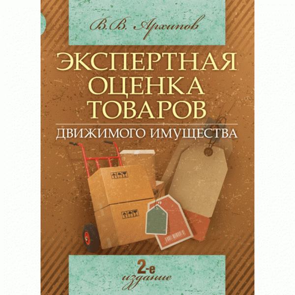 Экспертная оценка товаров (движимого имущества). 2-е издание Учебное пособие. Архипов В. В. Центр учбової літератури
