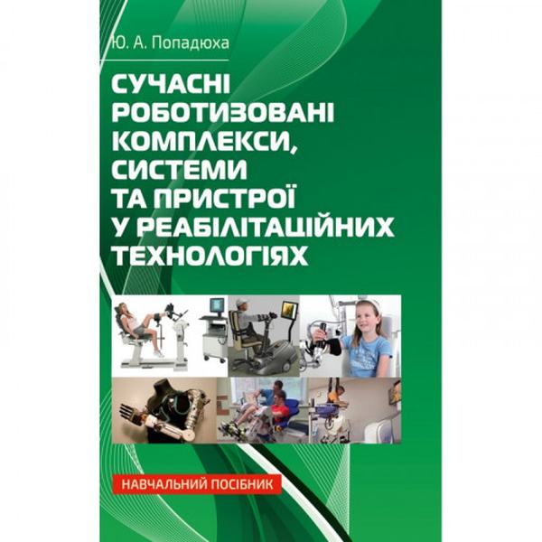 Сучасні роботизовані комплекси, системи та пристрої у реабілітаційних технологіях: Навч. посіб. Попадюха Ю. А. Центр учбової літератури