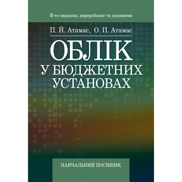 Облік у бюджетних установах. 5-те видання перероблене та доповнене Навчальний посібник рекомендовано МОН України. Атамас П. Й. Центр учбової літератури