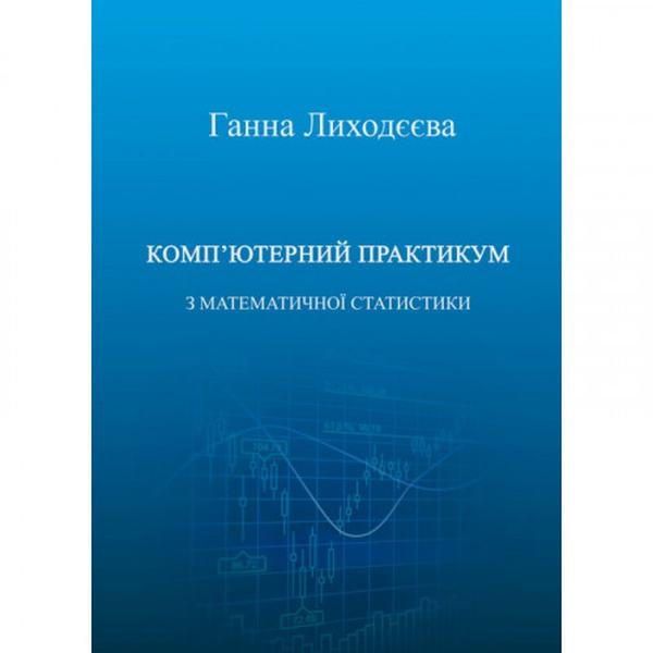Комп'ютерний практикум з математичної статистики: навчальний посібник. Г. В. Лиходєєва. Центр учбової літератури