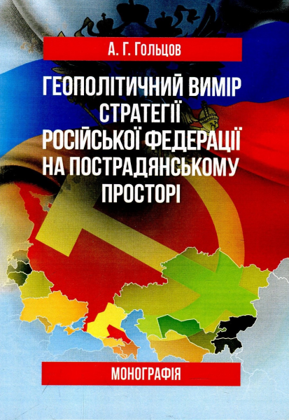 Геополітичний вимір стратегії Російської Федерації на пострадянському просторі: монографія. Гольцов А. Г. Центр учбової літератури