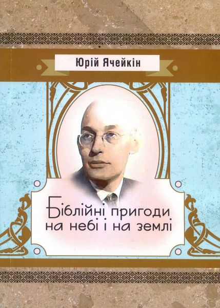 Біблійні пригоди на небі і на землі. Юрій Ячейкін. Центр учбової літератури