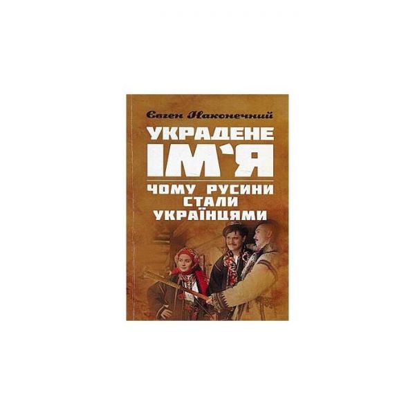 Украдене ім'я. Чому русини стали українцями. Наконечний Євген Петрович. Центр учбової літератури