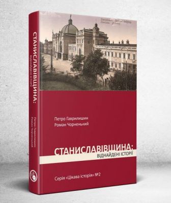 Станиславівщина: віднайдені історії. Гаврилишин Петро, Чорненький Роман. Дискурсус