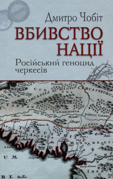 Вбивство нації. Російський геноцид черкесів. Дмитро Чобіт. Український пріоритет