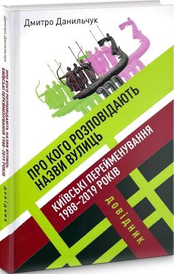 Про кого розповідають назви вулиць. Київські перейменування 1988–2019 років. Довідник. Друге видання. Кліо