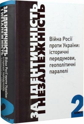 За Ідентичність і Незалежність. Війна Росії проти України: історичні передумови, геополітичні паралелі. У двох книгах. Книга 2. Друге видання. Кліо