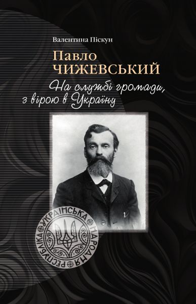 Павло Чижевський. На службі громади, з вірою в Україну. Валентина Піскун. Кліо
