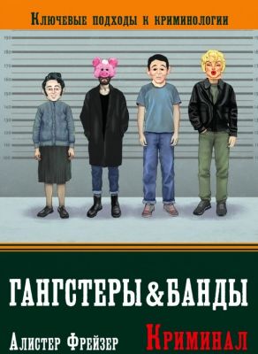 Гангстеры, банды и криминал. Ключевые подходы к криминологии. Перев. с англ. Алистер Фрейзер. Гуманітарний центр