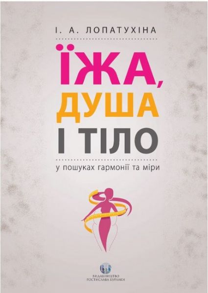 Їжа, душа і тіло у пошуках гармонії та міри. І.А. Лопатухіна. Видавництво Ростислава Бурлаки