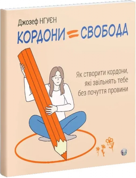 Кордони = Свобода. Як створити кордони, які звільнять тебе без почуття провини. Джозеф Нгуєн. Видавництво Ростислава Бурлаки