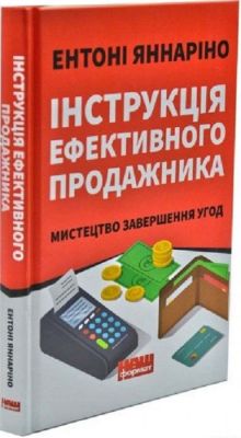 Інструкція ефективного продажника. Мистецтво завершення угод. Ентоні Яннаріно. Наш Формат