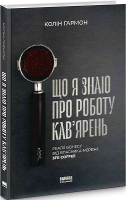Що я знаю про роботу кав’ярень. Реалії бізнесу від власника мережі 3fe Coffee. Колін Гармон. Наш Формат